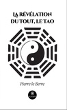 Pierre Le Berre - La révélation du tout, le Tao.