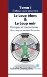 Isabelle Granouillac - Le Loup blanc Le Loup noir - Tome 1, Retour aux sources - Principes et mécanismes du comportement humain.