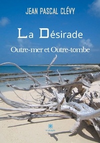 Jean Pascal Clévy - La Désirade Outre-mer et Outre-tombe.