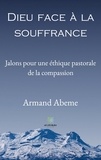 Armand Abeme - Dieu face à la souffrance - Jalons pour une éthique pastorale de la compassion.
