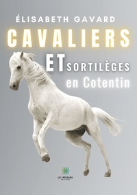 Élisabeth Gavard - Cavaliers et sortilèges en Cotentin.