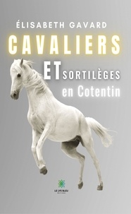 Élisabeth Gavard - Cavaliers et sortilèges en Cotentin.