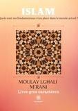Moulay Lghali M'rani - Islam - Quels sont ses fondamentaux et sa place dans le monde actuel ?.