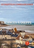 René Cyr - Les enquêtes du commissaire Roman - Vacances à Dieppe.