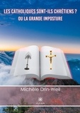 Michèle Drin-Weil - Les catholiques sont-ils chrétiens ? - Ou la grande imposture.