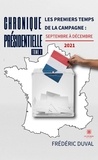 Frédéric Duval - Chronique présidentielle - Tome 1, Les premiers temps de la campagne : septembre à décembre 2021.