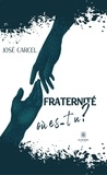 José Carcel - Fraternité, où es-tu ?.
