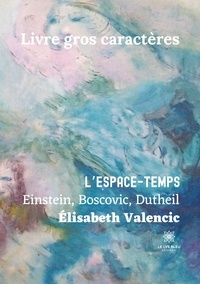 Elisabeth Valencic - L'espace-temps - Einstein, Boscovic, Dutheil.