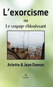 Arlette Domon et Jean Domon - L'exorcisme - Ou le voyage éblouissant.