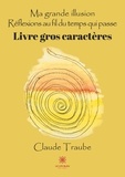 Claude Traube - Ma grande illusion - Réflexions au fil du temps qui passe.