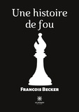 François Becker - Une histoire de fou.
