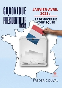 Frédéric Duval - Chronique présidentielle - Tome 2, Janvier-avril 2021 : la démocratie confisquée.