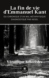 Véronique Scherèdre - La fin de vie d'Emmanuel Kant - Ou Chronique d'un mal métaphysique.
