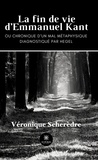 Véronique Scherèdre - La fin de vie d'Emmanuel Kant - Ou chronique d'un mal métaphysique.