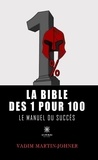 Vadim Martin-Johner - La bible des 1 pour 100 - Le manuel du succès.