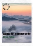 Adrien Tallent - Quelque part le temps s'arrête.