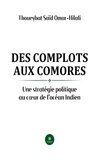 Saïd Omar-Hilali Thoueybat - Des complots aux Comores - Une stratégie politique au coeur de l’océan Indien.