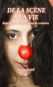 Foisil Nadia - De la scène à la vie - Sept étapes du processus de création.