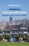 Pierre Récan - "Sources" sous les habitations - Danger pour notre santé !.