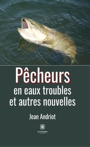 Jean Andriot - Pêcheurs en eaux troubles et autres nouvelles.