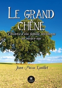 Jean-Pierre Guillot - Le grand chêne - L’histoire d’une famille nobilienne au moyen-âge.