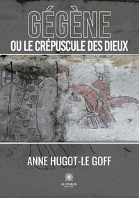 Anne Hugot-le Goff - Gégène ou le crépuscule des dieux.