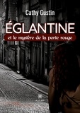 Cathy Gustin - Eglantine et le mystère de la porte rouge.