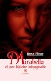Rosa Fleur - Mirabella et son histoire inimaginable.