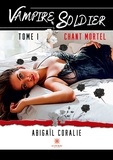 Coralie Abigaïl - Vampire Soldier Tome 1 : Chant mortel.