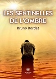 Bruno Bordet - Les sentinelles de l'ombre.