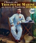 Didier Philippi et Philippe Roudier - L’histoire des troupes de marine au travers de l'uniforme (1622-2020).