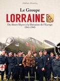 Mathieu Mounicq - Le Groupe Lorraine - Du désert libyen à la libération de l'Europe (1941-1945).