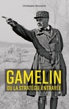 Christophe Aknouche - Le général Gamelin ou la stratégie entravée.