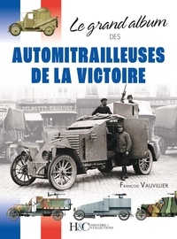 François Vauvillier - Le grand album des automitrailleuses de la victoire.