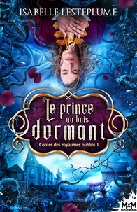 Isabelle Lesteplume - Contes des royaumes oubliés - Tome 1, Le prince au bois dormant.