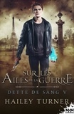 Hailey Turner - Dette de sang Tome 5 : Sur les ailes de la guerre.