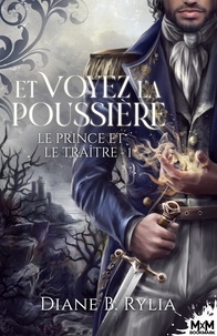 Diane B. Rylia - Le prince et le traître Tome 1 : Et voyez la poussière.