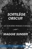 Maggie Sunseri et Morgane Rubbo - Sortilège obscur - Les sorcières perdues d’Aradia, T2.