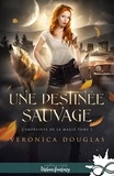Veronica Douglas et Axelle Longford - Une destinée sauvage - L'empreinte de la magie, T2.