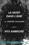 Nyx Ambroise - La mort dans l'âme - Aurore Callahan, T4.