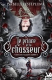 Isabelle Lesteplume - Le prince et le chasseur - Contes des royaumes oubliés, T6.