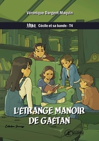 Véronique Dargent Maquin - Cécile et sa bande Tome 4 : L'étrange manoir de Gaétan.