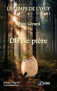 Marc Gérard - Le temps de l'oeuf Tome 1 : Dip, le ptère.
