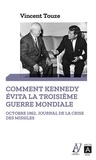 Vincent Touze - Comment Kennedy évita la Troisième Guerre mondiale - Octobre 1962 : journal de la crise des missiles.