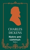 Charles Dickens - Notre ami commun - Tome 2.