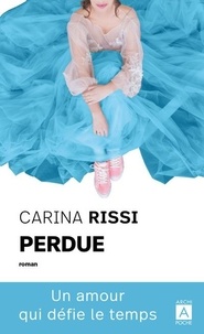 Carina Rissi - Perdue, un amour qui défie le temps.