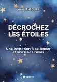 Axel Sénéquier - Décrochez les étoiles - Une invitation à se lancer et vivre ses rêves.