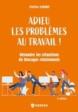 Patrice Girard - Adieu les problèmes au travail ! - Résoudre les blocages relationnels.