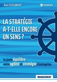 Alain Gisselbrecht - La stratégie a-t-elle encore un sens ? - Le juste équilibre entre agilité et stratégie d'entreprise.