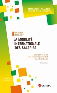 Isabelle Desmidt - La mobilité internationale des salariés - Définition du cadre, Mise en oeuvre du transfert, Aspects pratiques.